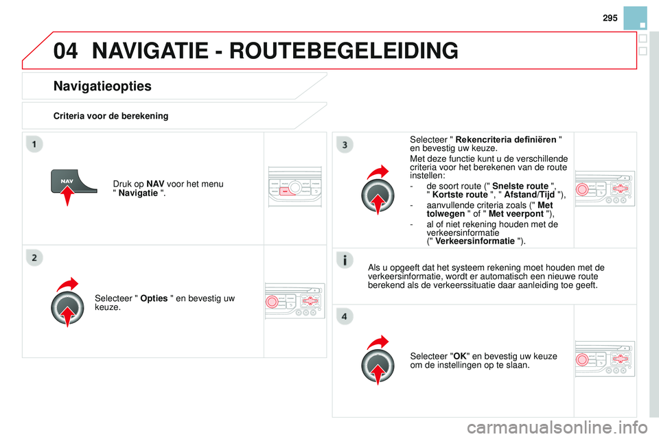 CITROEN DS3 CABRIO 2015  Instructieboekjes (in Dutch) 04
295
DS3_nl_Chap13b_rt6-2-8_ed01-2014
Navigatieopties
Criteria voor de berekeningSelecteer " Opties " en bevestig uw 
keuze. Selecteer "OK" en bevestig uw keuze 
om de instellingen o