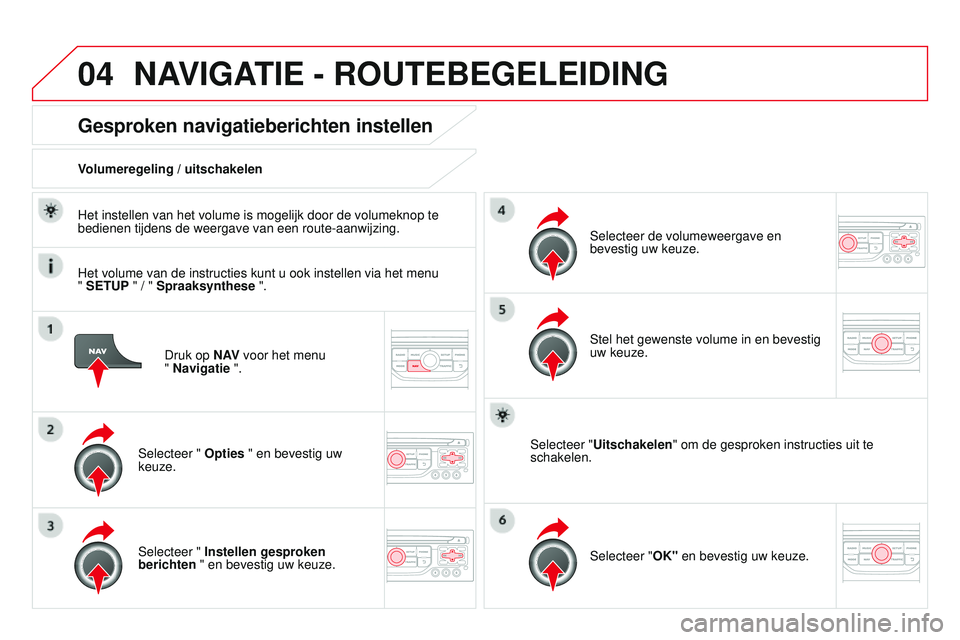 CITROEN DS3 CABRIO 2015  Instructieboekjes (in Dutch) 04
DS3_nl_Chap13b_rt6-2-8_ed01-2014
Druk op N AV voor het menu  
" Navigatie ".
Gesproken navigatieberichten instellen
Selecteer " Opties " en bevestig uw 
keuze.
Volumeregeling / uits