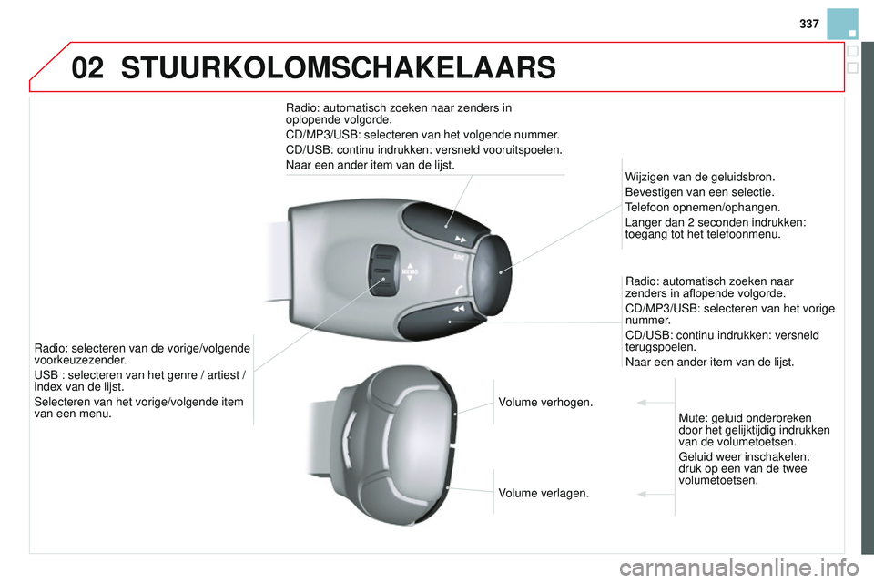 CITROEN DS3 CABRIO 2015  Instructieboekjes (in Dutch) 02
337
DS3_nl_Chap13c_rD45_ed01_2014
STUURKOLOMSCHAKELAARS
radio: automatisch zoeken naar zenders in 
oplopende volgorde.
CD/MP3/
u S b : selecteren van het volgende nummer.
CD/
u S b : continu indruk