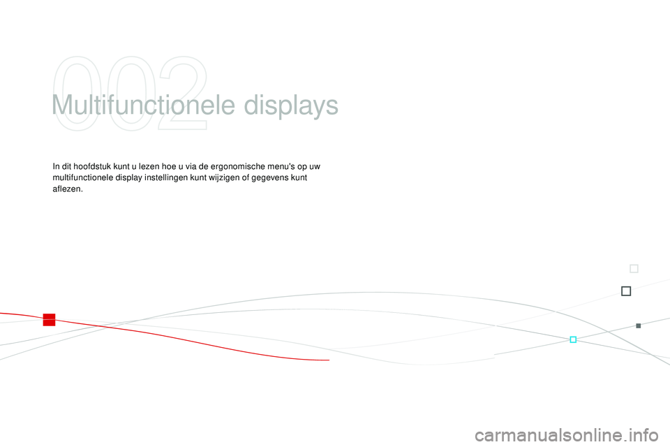 CITROEN DS3 CABRIO 2015  Instructieboekjes (in Dutch) DS3_nl_Chap02_ecrans-multifonction_ed01-2014
Multifunctionele displays
In dit hoofdstuk kunt u lezen hoe u via de ergonomische menu's op uw 
multifunctionele display instellingen kunt wijzigen of 