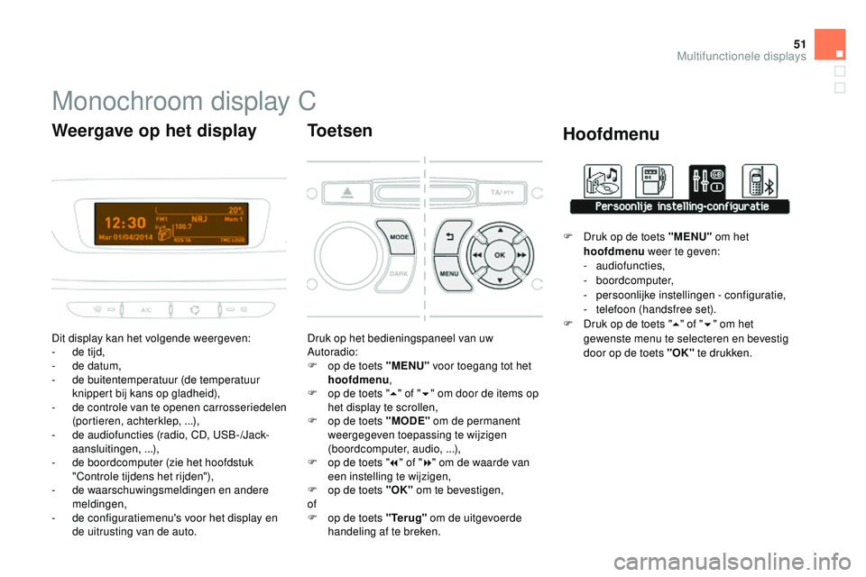CITROEN DS3 CABRIO 2015 Instructieboekjes (in Dutch) 51
DS3_nl_Chap02_ecrans-multifonction_ed01-2014
Monochroom display C
Dit display kan het volgende weergeven:
- d e tijd,
-
d
e datum,
-
de
buitentemperatuur (de temperatuur
knippert bij kans op CITROEN DS3 CABRIO 2015 Instructieboekjes (in Dutch) 51
DS3_nl_Chap02_ecrans-multifonction_ed01-2014
Monochroom display C
Dit display kan het volgende weergeven:
- d e tijd,
-
d
e datum,
-
de
buitentemperatuur (de temperatuur
knippert bij kans op