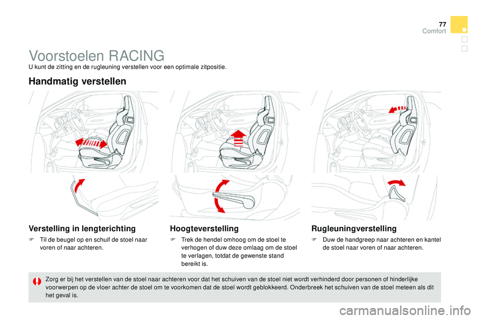 CITROEN DS3 CABRIO 2015  Instructieboekjes (in Dutch) 77
DS3_nl_Chap04_confort_ed01-2014
Voorstoelen rACInGu kunt de zitting en de rugleuning verstellen voor een optimale zitpositie.
Handmatig verstellen
Verstelling in lengterichting
F  til de beugel op 