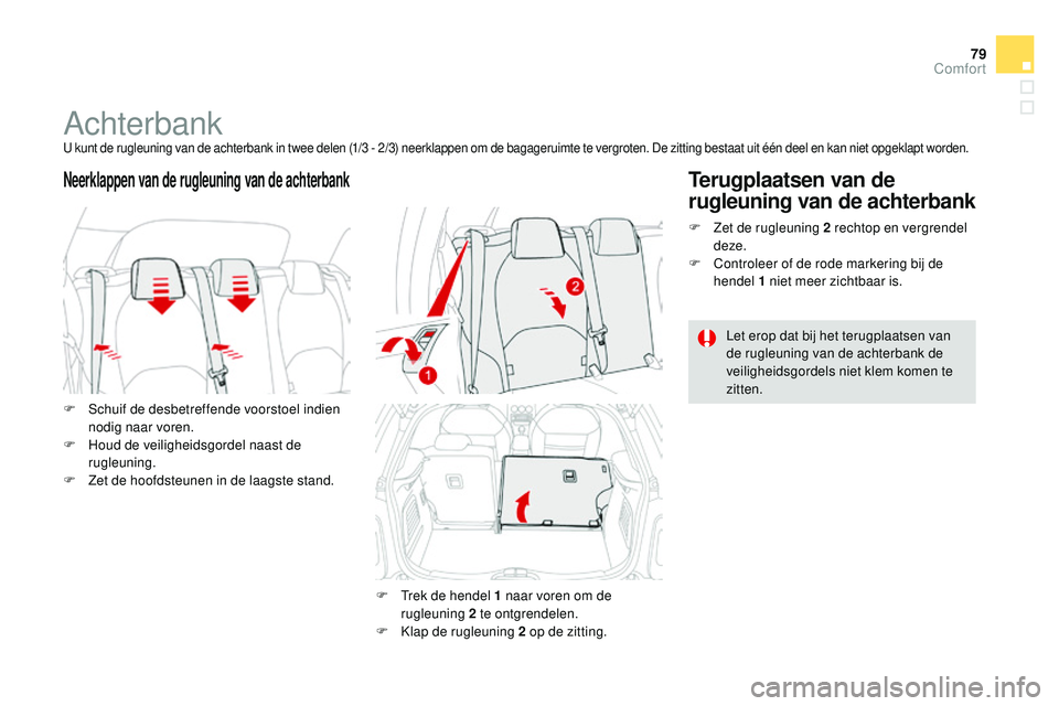 CITROEN DS3 CABRIO 2015  Instructieboekjes (in Dutch) 79
DS3_nl_Chap04_confort_ed01-2014
Achterbanku kunt de rugleuning van de achterbank in twee delen (1/3 - 2/3) neerklappen om de bagageruimte te vergroten. De zitting bestaat uit één deel en kan niet