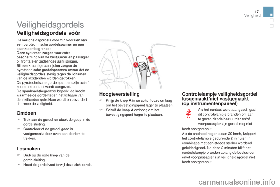 CITROEN DS4 2016  Instructieboekjes (in Dutch) 171
DS4_nl_Chap07_securite_ed03-2015
Veiligheidsgordels
Veiligheidsgordels vóór
De veiligheidsgordels vóór zijn voorzien van 
een pyrotechnische gordelspanner en een 
spankrachtbegrenzer.
Deze sys