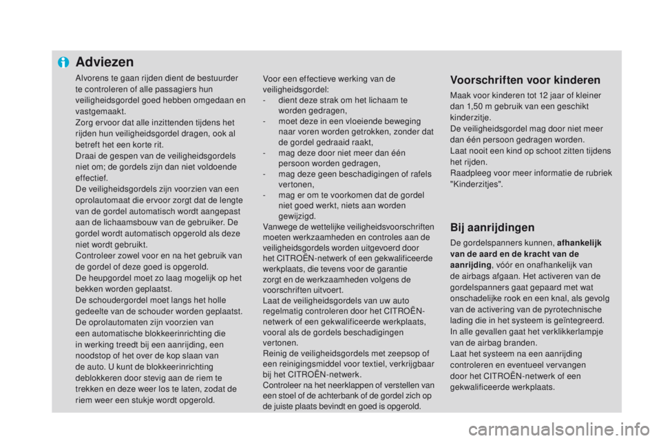 CITROEN DS4 2015  Instructieboekjes (in Dutch) Adviezen
Alvorens te gaan rijden dient de bestuurder 
te controleren of alle passagiers hun 
veiligheidsgordel goed hebben omgedaan en 
vastgemaakt.
Zorg ervoor dat alle inzittenden tijdens het 
rijde