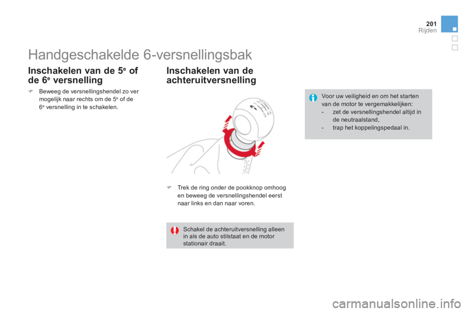 CITROEN DS4 2011  Instructieboekjes (in Dutch) 201Rijden
   
 
 
 
 
 
Handgeschakelde 6-versnellingsbak 
�) 
 Trek de ring onder de pookknop omhoogen beweeg de versnellingshendel eerst 
naar links en dan naar voren.  
Inschakelen van de
achteruit