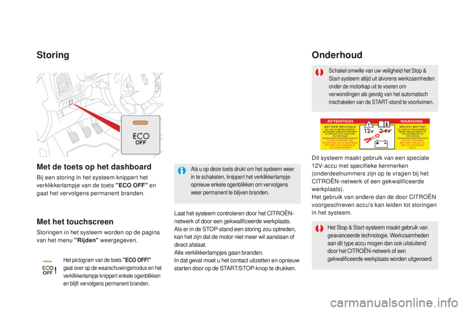 CITROEN DS5 2015  Instructieboekjes (in Dutch) DS5_nl_Chap04_conduite_ed01-2015
Storing
Laat het systeem controleren door het CITROËN-
netwerk of door een gekwalificeerde werkplaats.
Als er in de STOP-stand een storing zou optreden, 
kan het zijn