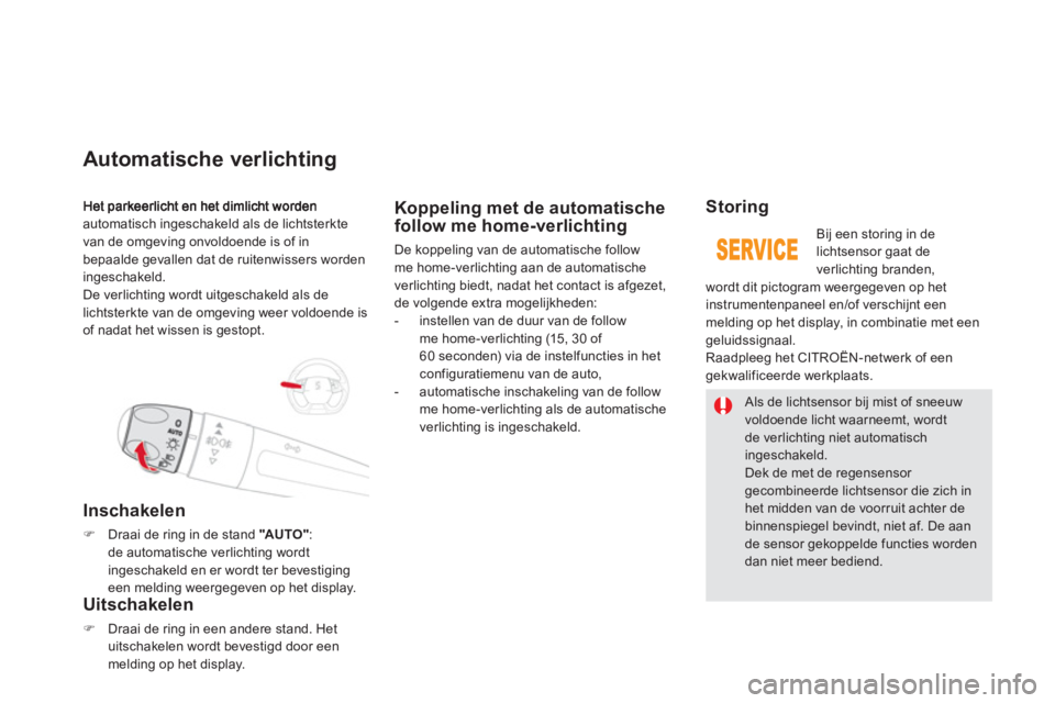CITROEN DS5 2013  Instructieboekjes (in Dutch) automatisch ingeschakeld als de lichtsterkte
van de omgeving onvoldoende is of in
bepaalde gevallen dat de ruitenwissers worden 
ingeschakeld.
De verlichtin
g wordt uitgeschakeld als de
lichtsterkte v