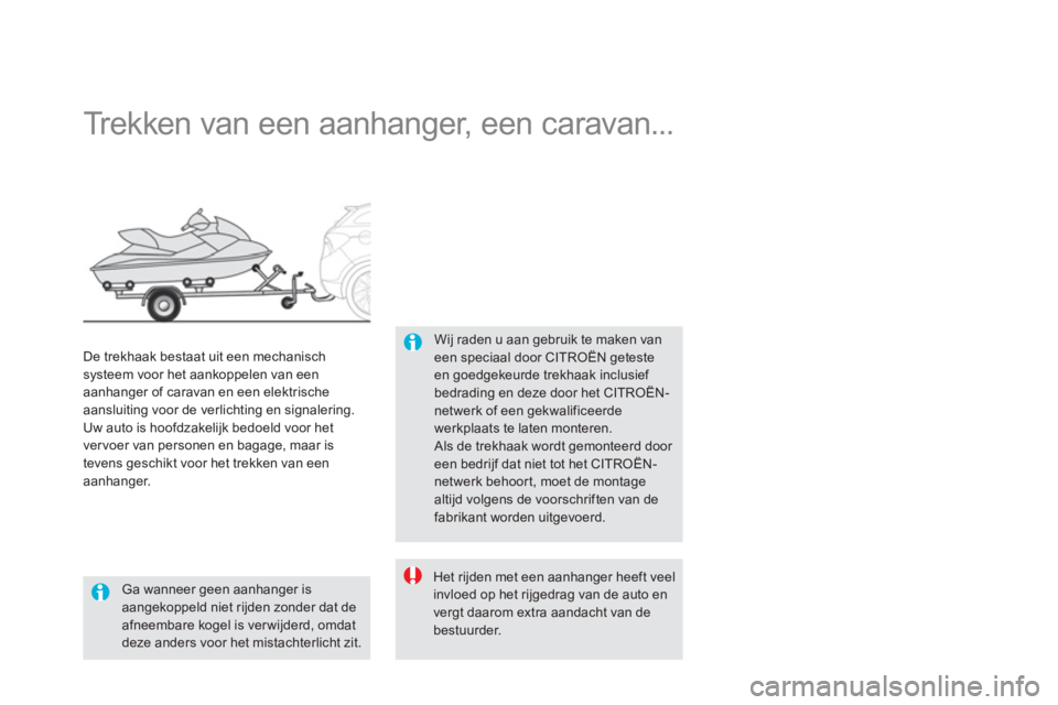 CITROEN DS5 2011  Instructieboekjes (in Dutch)    
 
 
 
 
Trekken van een aanhanger, een caravan... 
Wij raden u aan gebruik te maken vaneen speciaal door CITROËN getesteen goedgekeurde trekhaak inclusief bedrading en deze door het CITROËN-netw