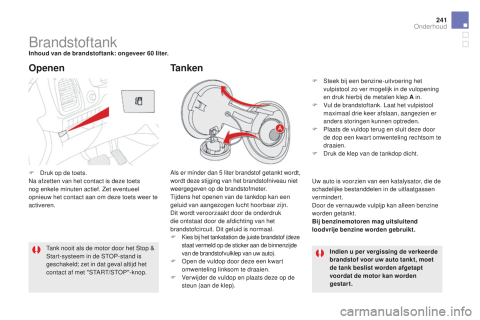 CITROEN DS5 HYBRID 2015  Instructieboekjes (in Dutch) 241
DS5_nl_Chap09_verifications_ed01-2015
BrandstoftankInhoud van de brandstoftank: ongeveer 60 liter.Als er minder dan 5 liter brandstof getankt wordt, 
wordt deze stijging van het brandstofniveau ni