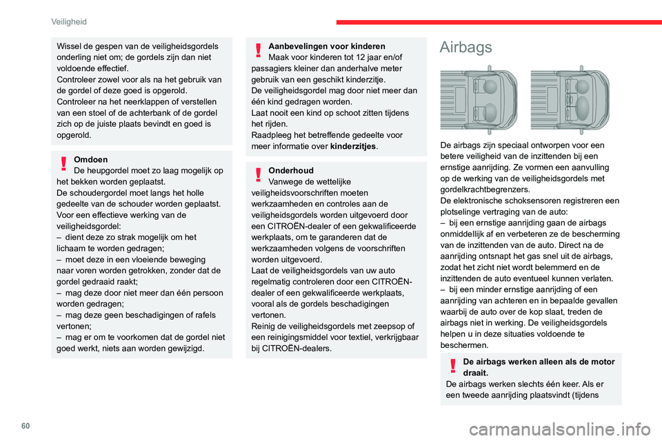 CITROEN JUMPER 2020  Instructieboekjes (in Dutch) 60
Veiligheid
Wissel de gespen van de veiligheidsgordels 
onderling niet om; de gordels zijn dan niet 
voldoende effectief.
Controleer zowel voor als na het gebruik van 
de gordel of deze goed is opge