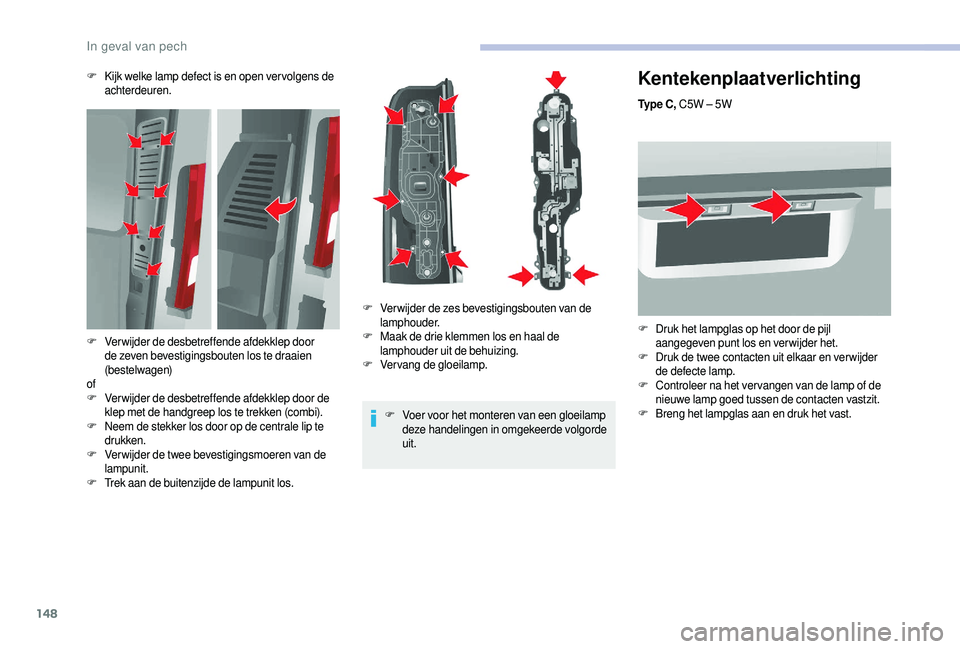 CITROEN JUMPER 2019 Instructieboekjes (in Dutch) 148
Kentekenplaatverlichting
Ty p e C , C5W – 5W
F
D
ruk het lampglas op het door de pijl
aangegeven punt los en verwijder het.
F
D
ruk de twee contacten uit elkaar en ver wijder
de defecte l CITROEN JUMPER 2019 Instructieboekjes (in Dutch) 148
Kentekenplaatverlichting
Ty p e C , C5W – 5W
F
D
ruk het lampglas op het door de pijl
aangegeven punt los en verwijder het.
F
D
ruk de twee contacten uit elkaar en ver wijder
de defecte l