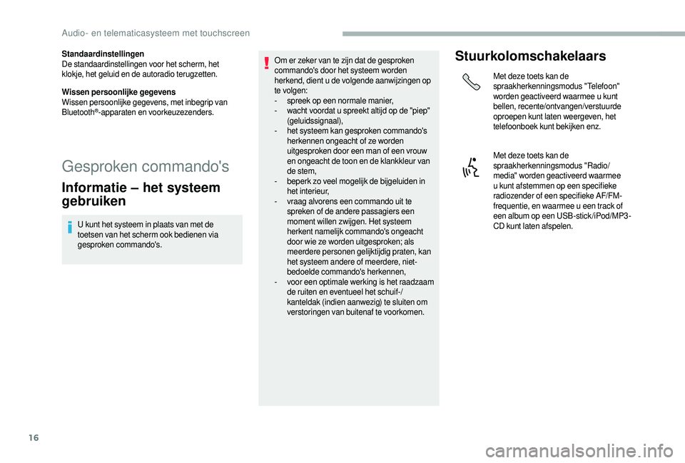 CITROEN JUMPER 2019  Instructieboekjes (in Dutch) 16
Standaardinstellingen
De standaardinstellingen voor het scherm, het 
klokje, het geluid en de autoradio terugzetten.
Wissen persoonlijke gegevens
Wissen persoonlijke gegevens, met inbegrip van 
Blu