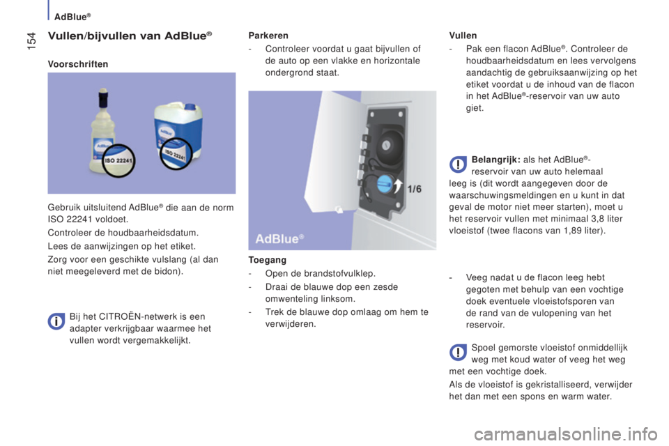CITROEN JUMPER 2017  Instructieboekjes (in Dutch) AdBlue®
 154
Jumper_nl_Chap07_Verifications_ed01-2016
Vullen/bijvullen van AdBlue®
VoorschriftenBij het CITROËN-netwerk is een 
adapter verkrijgbaar waarmee het 
vullen wordt vergemakkelijkt. Parke