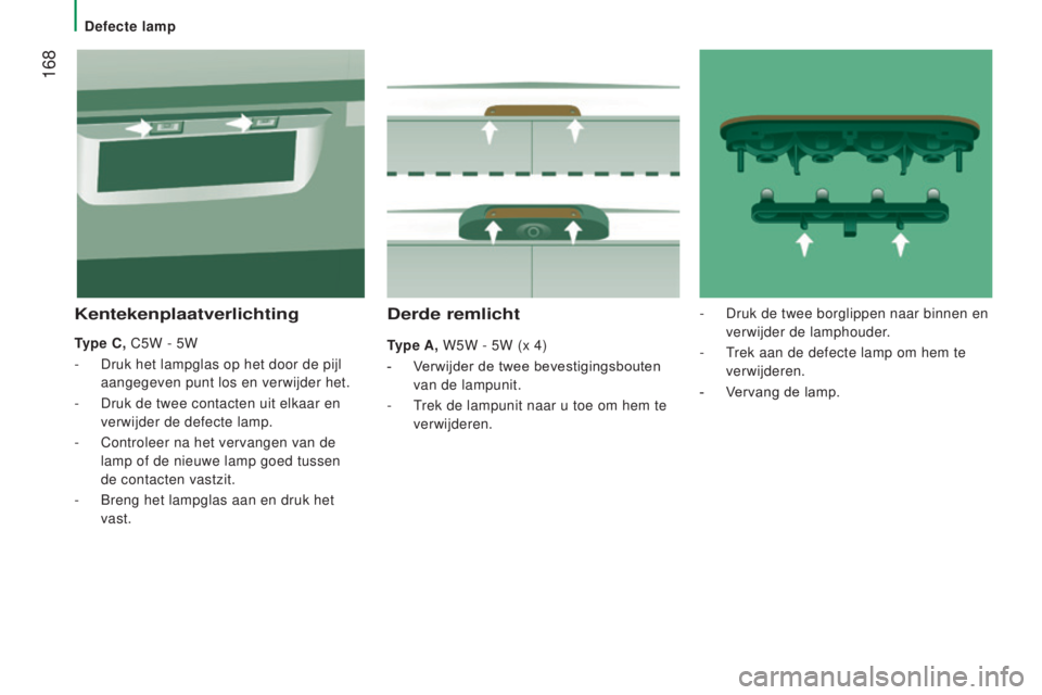 CITROEN JUMPER 2017  Instructieboekjes (in Dutch)  168
Jumper_nl_Chap08_Aide-Rapide_ed01-2016
derde remlicht
Type A, W5W - 5W (x 4)
- 
V
 erwijder de twee bevestigingsbouten 
van de lampunit.
-
 
T
 rek de lampunit naar u toe om hem te 
verwijderen.
