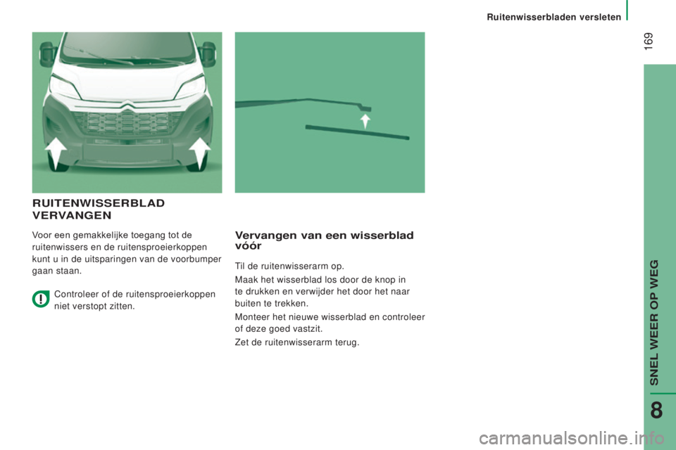 CITROEN JUMPER 2017  Instructieboekjes (in Dutch)  169
Ruitenwisserbladen versleten
Jumper_nl_Chap08_Aide-Rapide_ed01-2016
RUITeNWISSeRBlAd  
V

e RVAN ge N
Voor een gemakkelijke toegang tot de 
ruitenwissers en de ruitensproeierkoppen 
kunt u in de 
