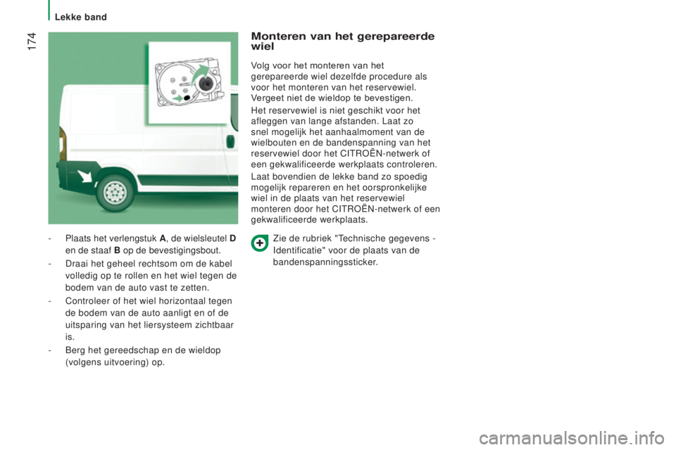 CITROEN JUMPER 2017  Instructieboekjes (in Dutch)  174
Jumper_nl_Chap08_Aide-Rapide_ed01-2016
 Zie de rubriek "Technische gegevens -  
Identificatie" voor de plaats van de 
bandenspanningssticker.
-
 Plaats het verlengstuk 
A
, de wielsleutel