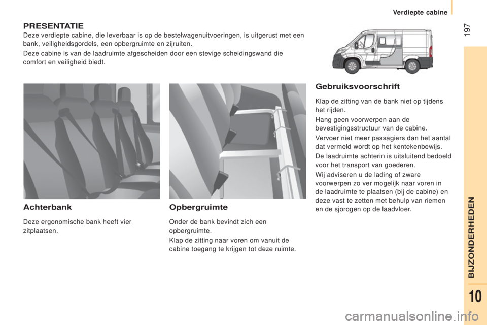 CITROEN JUMPER 2017  Instructieboekjes (in Dutch)  197
Verdiepte cabine
Jumper_nl_Chap10_Particularites_ed01-2016
PReSeNTATIe
Deze verdiepte cabine, die leverbaar is op de bestelwagenuitvoeringen, i\
s uitgerust met een 
bank, veiligheidsgordels, een