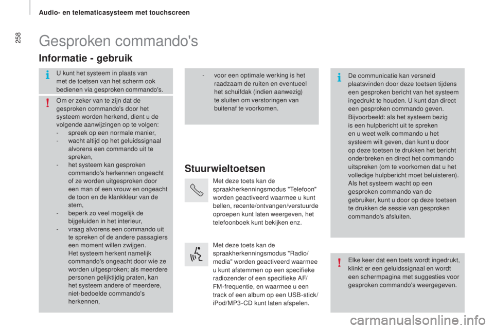 CITROEN JUMPER 2017  Instructieboekjes (in Dutch) 258
Jumper_nl_Chap11a_Autoradio-Fiat-tactile-1_ed01-2016
Gesproken commando's
Stuurwieltoetsen
Informatie - gebruik
U kunt het systeem in plaats van 
met de toetsen van het scherm ook 
bedienen vi