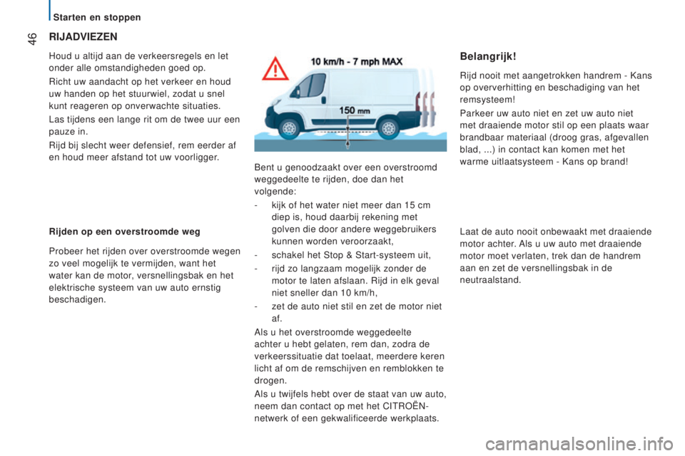 CITROEN JUMPER 2017  Instructieboekjes (in Dutch)  46
Jumper_nl_Chap02_Pret-a-Partir_ed01-2016
RIJAdVIeZeN
Houd u altijd aan de verkeersregels en let 
onder alle omstandigheden goed op.
Richt uw aandacht op het verkeer en houd 
uw handen op het stuur