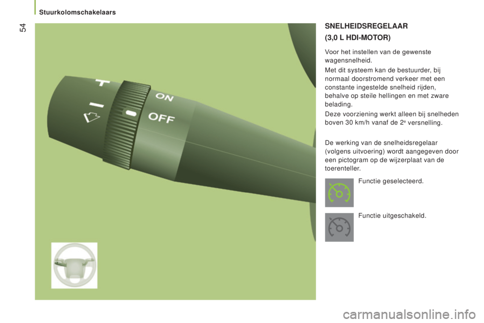 CITROEN JUMPER 2017  Instructieboekjes (in Dutch)  54
Jumper_nl_Chap03_Ergo-et-confort_ed01-2016
SNelHeIdSRegelAAR
(3,0
  l H dI - MOTOR )
Voor het instellen van de gewenste 
wagensnelheid.
Met dit systeem kan de bestuurder, bij 
normaal doorstromend