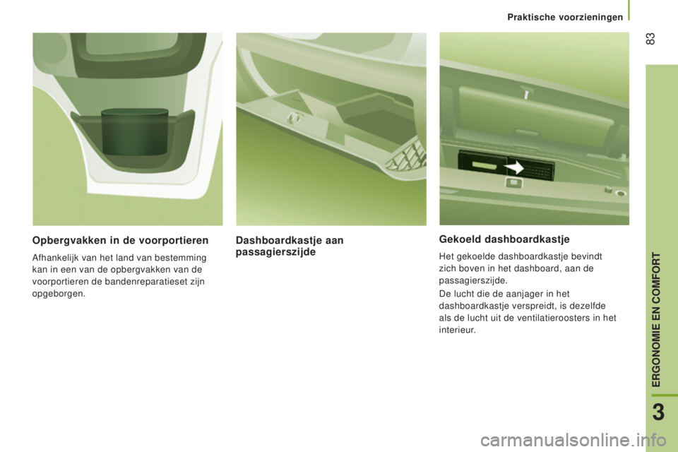 CITROEN JUMPER 2017  Instructieboekjes (in Dutch) Praktische voorzieningen
 83
Jumper_nl_Chap03_Ergo-et-confort_ed01-2016
gekoeld dashboardkastje
Het gekoelde dashboardkastje bevindt 
zich boven in het dashboard, aan de 
passagierszijde.
De lucht die