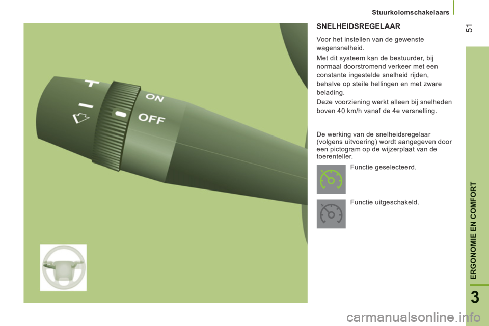 CITROEN JUMPER 2014  Instructieboekjes (in Dutch) 51
3
ERGONOMIE EN COMFOR
T
SNELHEIDSREGELAAR
   
Voor het instellen van de gewenste 
wagensnelheid. 
  Met dit systeem kan de bestuurder, bij 
normaal doorstromend verkeer met een 
constante ingesteld