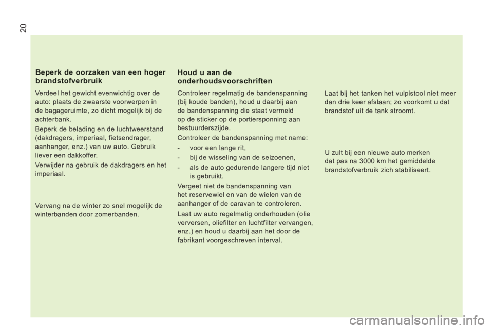 CITROEN JUMPER 2013 Instructieboekjes (in Dutch) 20
Verdeel het gewicht evenwichtig over de
auto: plaats de zwaarste voorwerpen in
de bagageruimte, zo dicht mogelijk bij de
achterbank.
Beperk de belading en de luchtweerstand
(dakdragers, CITROEN JUMPER 2013 Instructieboekjes (in Dutch) 20
Verdeel het gewicht evenwichtig over de
auto: plaats de zwaarste voorwerpen in
de bagageruimte, zo dicht mogelijk bij de
achterbank.
Beperk de belading en de luchtweerstand
(dakdragers,