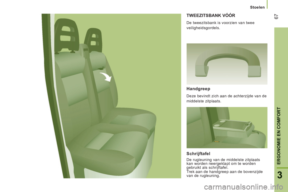 CITROEN JUMPER 2013  Instructieboekjes (in Dutch) 67
3
ERGONOMIE EN COMFOR
T
Stoelen
TWEEZITSBANK VÓÓR
  De tweezitsbank is voorzien van twee 
veiligheidsgordels. 
Handgreep 
  Deze bevindt zich aan de achterzijde van de 
middelste zitplaats.  
Sch
