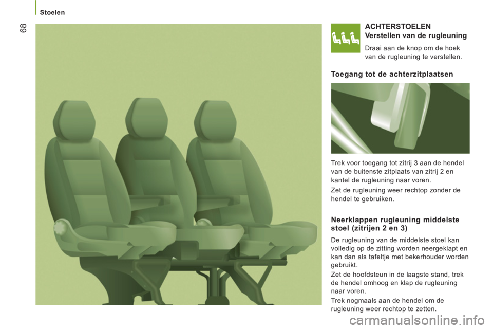 CITROEN JUMPER 2013  Instructieboekjes (in Dutch) 68
   
 
Stoelen 
 
ACHTERSTOELEN
   
Verstellen van de rugleuning
 
Draai aan de knop om de hoek 
van de rugleuning te verstellen.  
 
 Toegang tot de achterzitplaatsen 
 
Trek voor toegang tot zitri