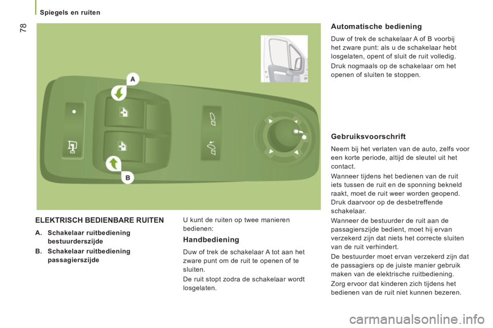CITROEN JUMPER 2013 Instructieboekjes (in Dutch) 78
Spiegels en ruiten
ELEKTRISCH BEDIENBARE RUITEN
A.
Schakelaar ruitbediening
bestuurderszijde
B.
Schakelaar ruitbediening
passagierszijde
U kunt de ruiten op twe CITROEN JUMPER 2013 Instructieboekjes (in Dutch) 78
Spiegels en ruiten
ELEKTRISCH BEDIENBARE RUITEN
A.
Schakelaar ruitbediening
bestuurderszijde
B.
Schakelaar ruitbediening
passagierszijde
U kunt de ruiten op twe