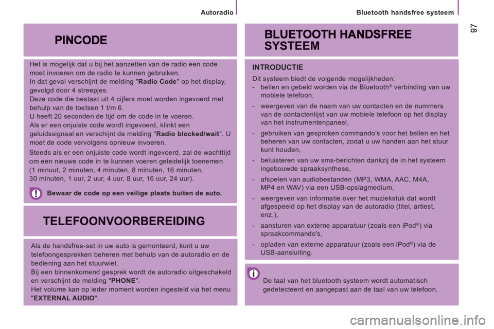 CITROEN JUMPER 2013 Instructieboekjes (in Dutch) Bluetooth handsfree systeem
Het is mogelijk dat u bij het aanzetten van de radio een code
moet invoeren om de radio te kunnen gebruiken.
In dat geval verschijnt de melding " Radio Code
" op h CITROEN JUMPER 2013 Instructieboekjes (in Dutch) Bluetooth handsfree systeem
Het is mogelijk dat u bij het aanzetten van de radio een code
moet invoeren om de radio te kunnen gebruiken.
In dat geval verschijnt de melding " Radio Code
" op h