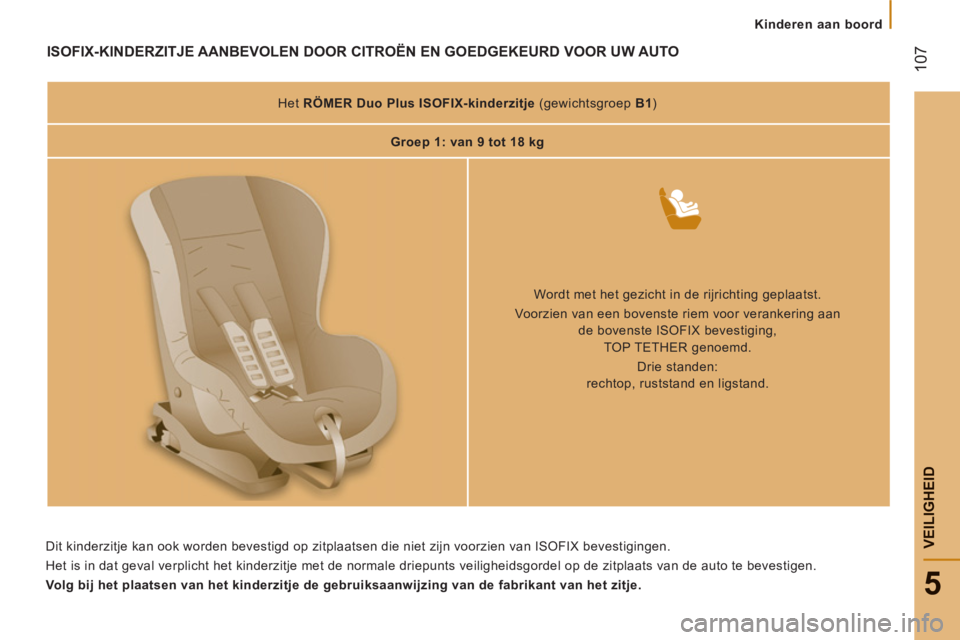 CITROEN JUMPER 2012  Instructieboekjes (in Dutch)    
 
Kinderen aan boord
107
5
VEILIGHEI
D
ISOFIX-KINDERZITJE AANBEVOLEN DOOR CITROËN EN GOEDGEKEURD VOOR UW AUTO
 
 
Het  RÖMER Duo Plus ISOFIX-kinderzitje 
   
(gewichtsgroep  B1 
)  
   
 
Groep 