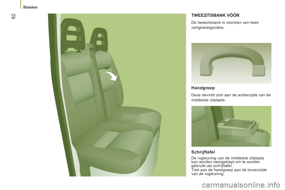 CITROEN JUMPER 2012  Instructieboekjes (in Dutch)    
 
Stoelen 
62 
TWEEZITSBANK VÓÓR 
 
De tweezitsbank is voorzien van twee 
veiligheidsgordels. 
   Handgreep 
 
Deze bevindt zich aan de achterzijde van de 
middelste zitplaats.  
 
 
Schrijftafe