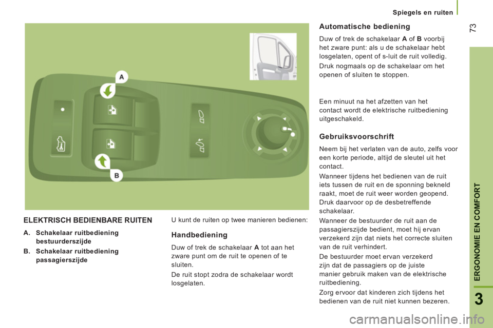 CITROEN JUMPER 2012  Instructieboekjes (in Dutch)    
 
Spiegels en ruiten
73
3
ERGONOMIE EN COMFOR
T
ELEKTRISCH BEDIENBARE RUITEN
 
 
 
A. 
  Schakelaar ruitbediening 
bestuurderszijde  
   
B. 
  Schakelaar ruitbediening 
passagierszijde  
   U kun