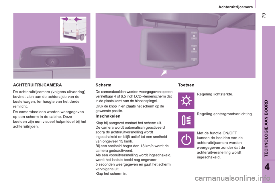 CITROEN JUMPER 2012  Instructieboekjes (in Dutch) Achteruitrijcamera
79
4
TECHNOLOGIE AAN BOOR
D
ACHTERUITRIJCAMERA 
  De achteruitrijcamera (volgens uitvoering) 
bevindt zich aan de achterzijde van de 
bestelwagen, ter hoogte van het derde 
remlicht