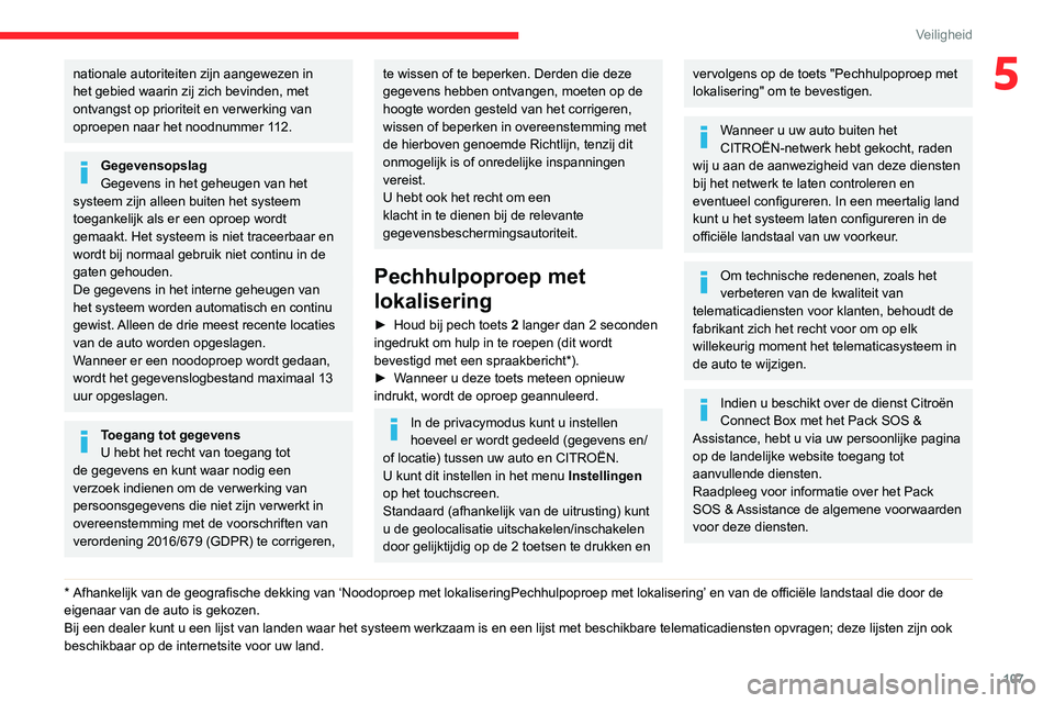 CITROEN JUMPER SPACETOURER 2021  Instructieboekjes (in Dutch) 107
Veiligheid
5nationale autoriteiten zijn aangewezen in 
het gebied waarin zij zich bevinden, met 
ontvangst op prioriteit en verwerking van 
oproepen naar het noodnummer 112.
Gegevensopslag
Gegeven