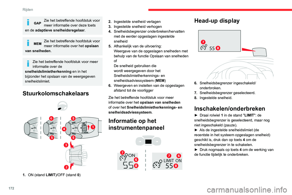 CITROEN JUMPER SPACETOURER 2021  Instructieboekjes (in Dutch) 172
Rijden
Zie het betreffende hoofdstuk voor 
meer informatie over deze toets 
en de adaptieve snelheidsregelaar.
Zie het betreffende hoofdstuk voor 
meer informatie over het  opslaan 
van snelheden.