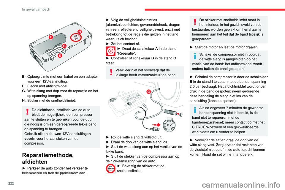 CITROEN JUMPER SPACETOURER 2021  Instructieboekjes (in Dutch) 222
In geval van pech
 
 
E.Opbergruimte met een kabel en een adapter 
voor een 12V-aansluiting.
F. Flacon met afdichtmiddel.
G. Witte slang met dop voor de reparatie en het 
op spanning brengen.
H. S