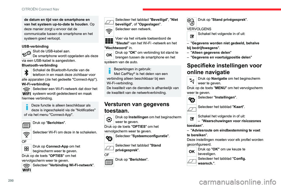 CITROEN JUMPER SPACETOURER 2021  Instructieboekjes (in Dutch) 290
CITROËN Connect Nav
de datum en tijd van de smartphone en 
van het systeem up-to-date te houden. Op 
deze manier zorgt u ervoor dat de 
communicatie tussen de smartphone en het 
systeem goed verl