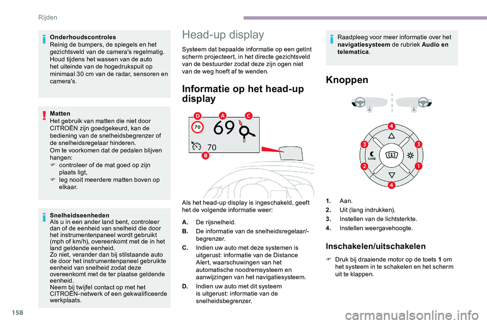 CITROEN JUMPER SPACETOURER 2020  Instructieboekjes (in Dutch) 158
Onderhoudscontroles
Reinig de bumpers, de spiegels en het 
gezichtsveld van de camera's regelmatig.
Houd tijdens het wassen van de auto 
het uiteinde van de hogedrukspuit op 
minimaal 30  cm v