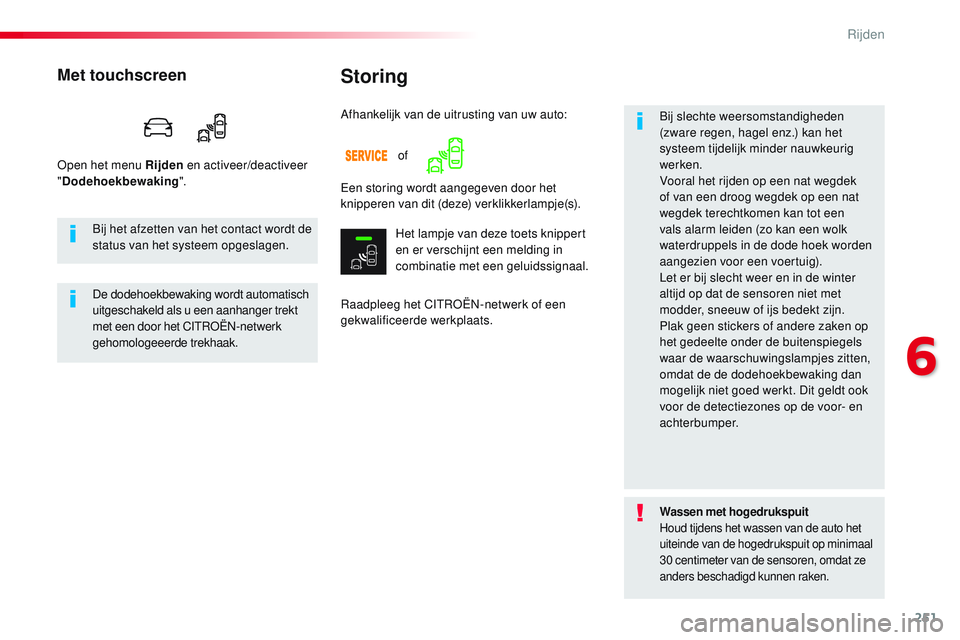 CITROEN JUMPER SPACETOURER 2017  Instructieboekjes (in Dutch) 251
Spacetourer-VP_nl_Chap06_conduite_ed01-2016
Storing
Raadpleeg het CITROËN-netwerk of een 
gekwalificeerde werkplaats.Bij slechte weersomstandigheden 
(zware regen, hagel enz.) kan het 
systeem ti