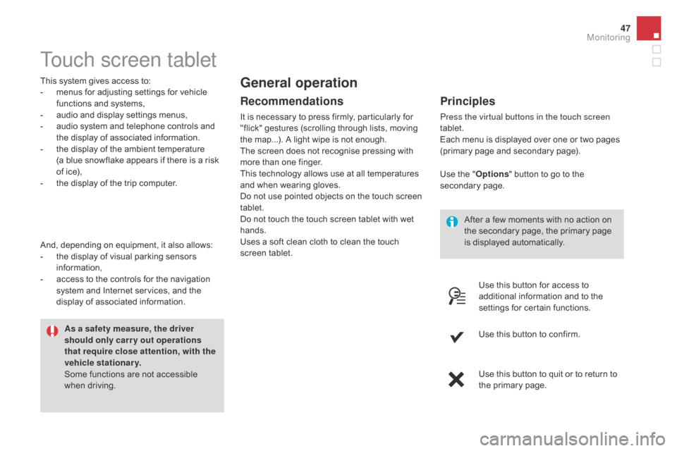 Citroen DS4 2014 1.G Owners Manual 47
Touch screen tablet
This system gives access to:
- m enus for adjusting settings for vehicle 
functions and systems,
-
 
a
 udio and display settings menus,
-
 
a
 udio system and telephone control