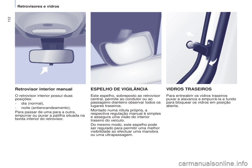 CITROEN BERLINGO MULTISPACE 2016  Manual do condutor (in Portuguese) 11 2
Berlingo-2-VP_pt_Chap04_ergonomie_ed02-2015Berlingo-2-VP_pt_Chap04_ergonomie_ed02-2015
ESPELhO DE VIGILâNCIA
este espelho, sobreposto ao retrovisor 
central, permite ao condutor ou ao 
passageir