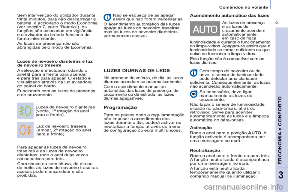 CITROEN BERLINGO MULTISPACE 2013  Manual do condutor (in Portuguese)  51
Comandos no volante
ERGONOMIA
e C
A
ONFORT
O
3
LUZES DIURNAS DE LEDS
  Luz de nevoeiro traseira 
(âmbar, 2ª rotação do anel 
para a frente).    Luzes de nevoeiro dianteiras 
(verde, 1ª rotaç