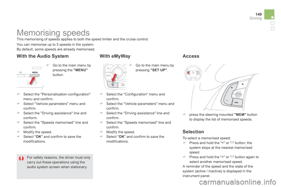 Citroen DS5 HYBRID4 2014 1.G Owners Manual 149Driving
DS5-HYBRID_EN_CHAP04_CONDUITE_ED02-2013
         Memorising speeds  This memorising of speeds applies to both the speed limiter and the cruise control. 
   Go to the main menu by pressin