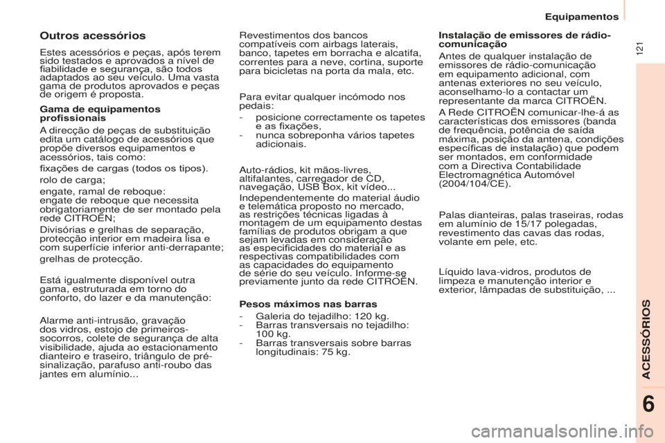 CITROEN BERLINGO ELECTRIC 2017 Manual do condutor (in Portuguese) 121
Berlingo-2-Vu_pt_Chap06_accessoire_ed01-2015Berlingo-2-Vu_pt_Chap06_accessoire_ed01-2015
auto-rádios, kit mãos-livres,
altifalantes, carregador de C d ,
navegação,
us B Box, kit vídeo...
CITROEN BERLINGO ELECTRIC 2017 Manual do condutor (in Portuguese) 121
Berlingo-2-Vu_pt_Chap06_accessoire_ed01-2015Berlingo-2-Vu_pt_Chap06_accessoire_ed01-2015
auto-rádios, kit mãos-livres,
altifalantes, carregador de C d ,
navegação,
us B Box, kit vídeo...