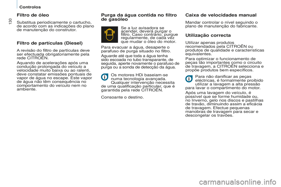 CITROEN BERLINGO ELECTRIC 2017  Manual do condutor (in Portuguese) 130
Berlingo-2-VU_pt_Chap07_Verification_ed01-2015Berlingo-2-VU_pt_Chap07_Verification_ed01-2015
Utilização correcta
utilizar apenas produtos 
recomendados pela C itr OË n  ou 
produtos de qualidad