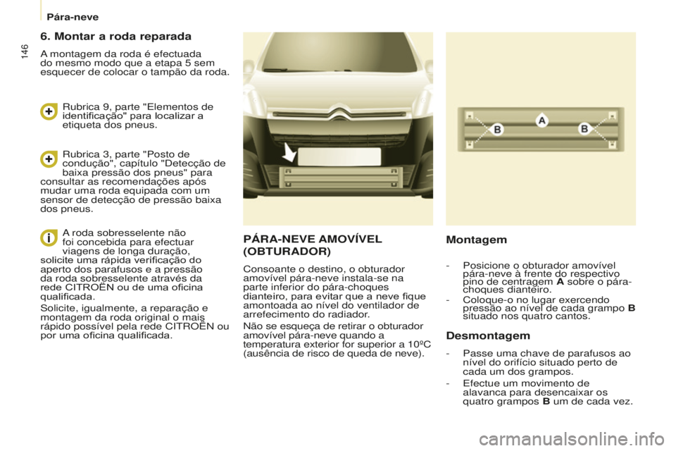 CITROEN BERLINGO ELECTRIC 2017  Manual do condutor (in Portuguese) 146
Berlingo-2-Vu_pt_Chap08_aide rapide_ed01-2015Berlingo-2-Vu_pt_Chap08_aide rapide_ed01-2015
PÁRA-NEVE AMOVÍVEL 
( OBTURA d OR )
Consoante o destino, o obturador 
amovível pára-neve instala-se n