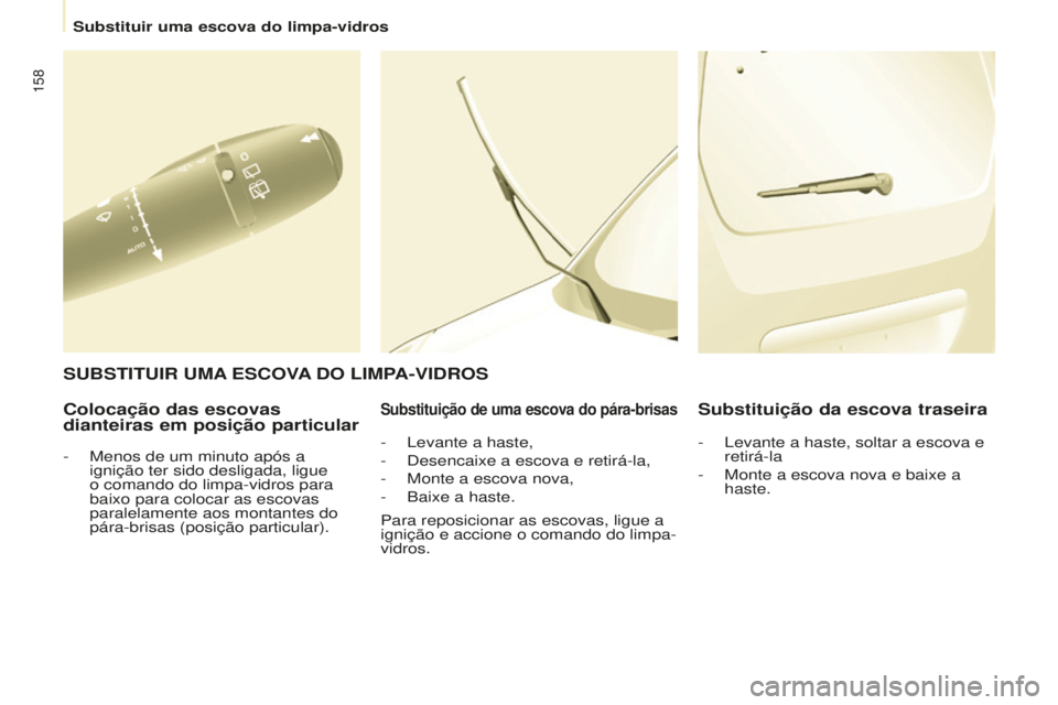 CITROEN BERLINGO ELECTRIC 2017  Manual do condutor (in Portuguese) 158
Berlingo-2-Vu_pt_Chap08_aide rapide_ed01-2015Berlingo-2-Vu_pt_Chap08_aide rapide_ed01-2015
Colocação das escovas 
dianteiras em posição particularSubstituição de uma escova do pára-brisasSu